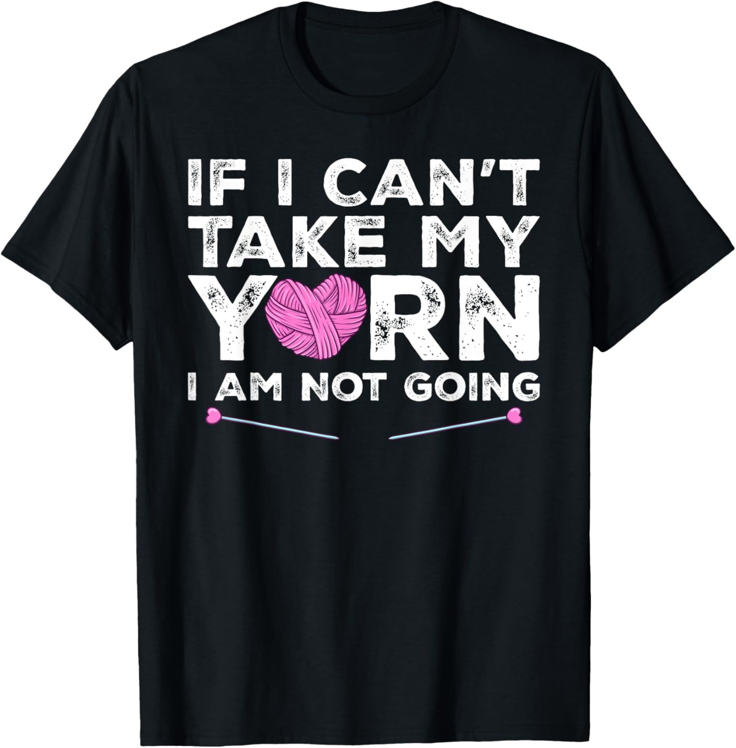 If I Can't Take My Yarn I Am Not Going - Knitting Crocheting Yarn Supply | Viral US Pick | Customer Favorite