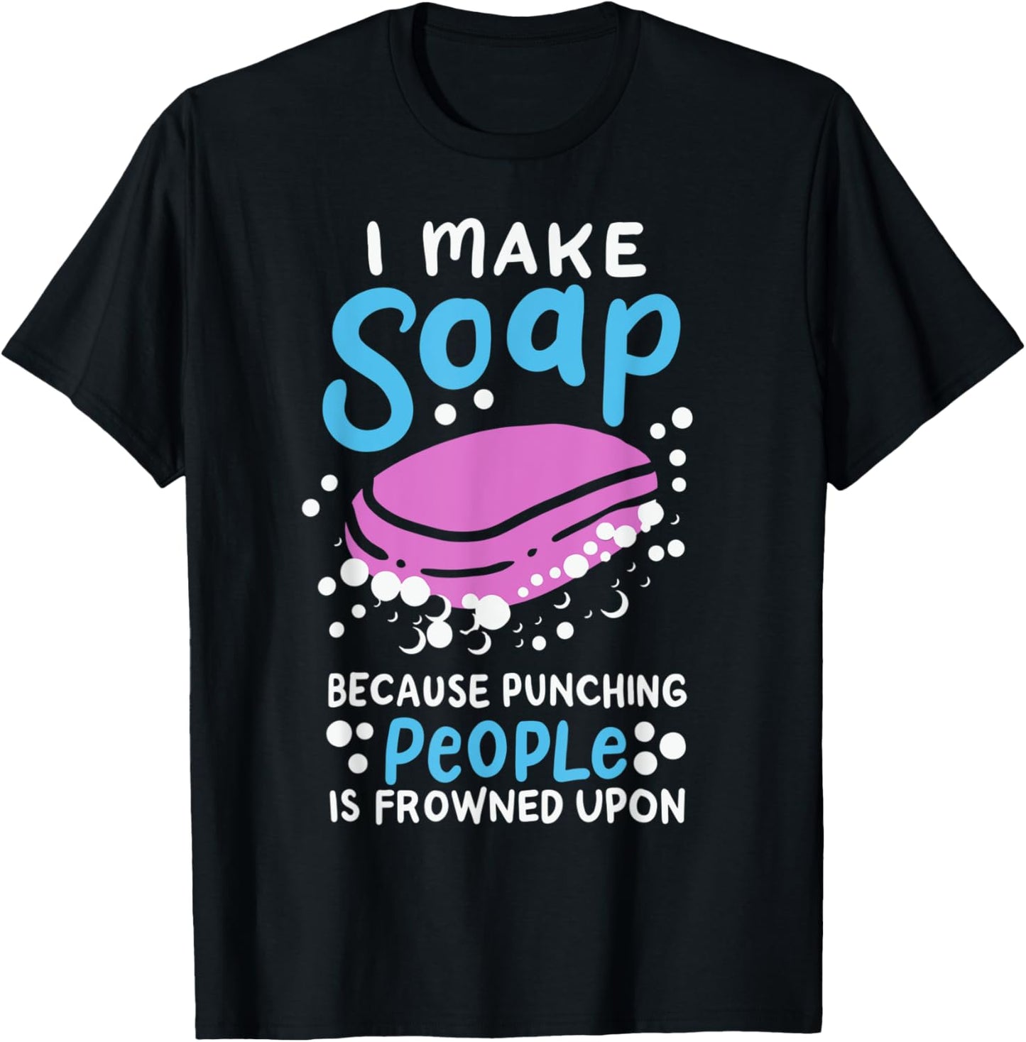 I Make Soap Bath Time Quote Funny Soapmaking Mom Soap Maker Apparel | US Viral Style | Aesthetic Fit