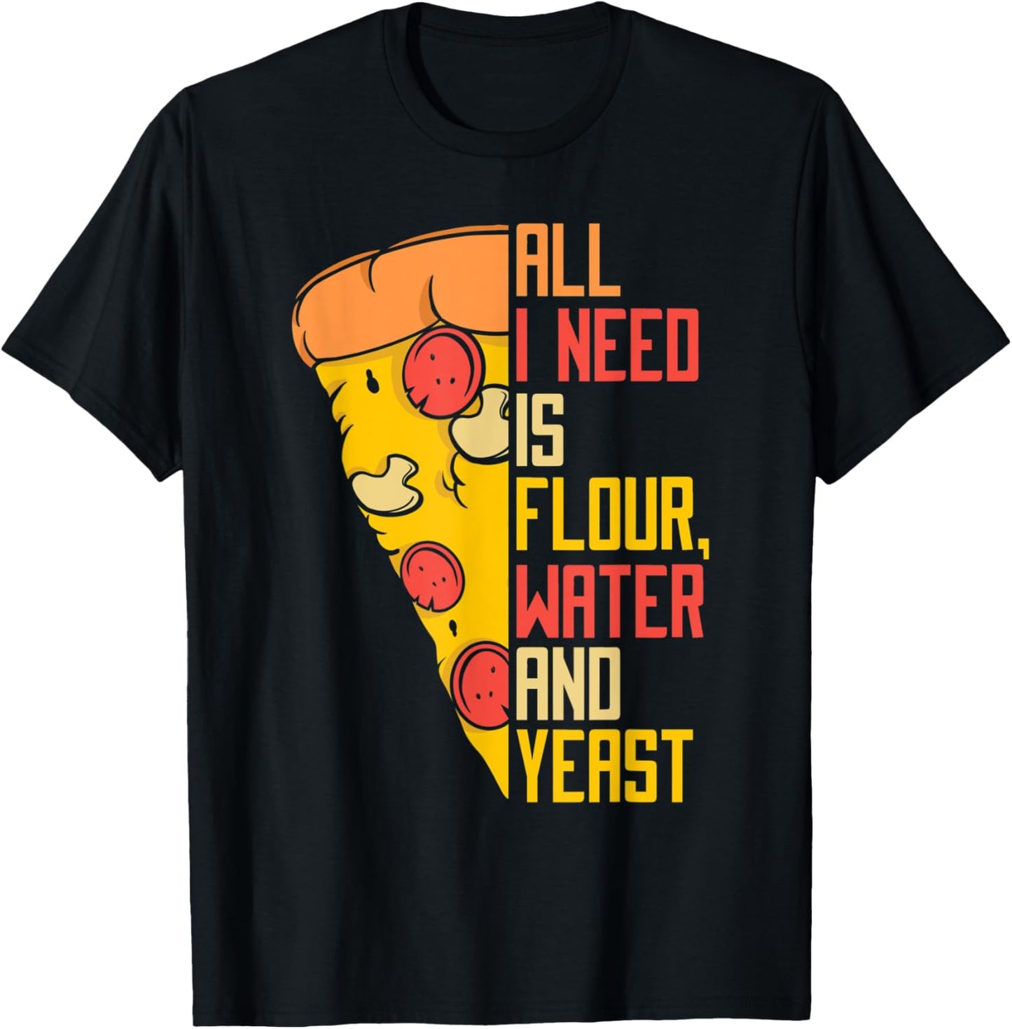 All I Need Is Flour Water And Yeast Chef Baker Pizza Maker Apparel | Premium Quality | Must-Have Style