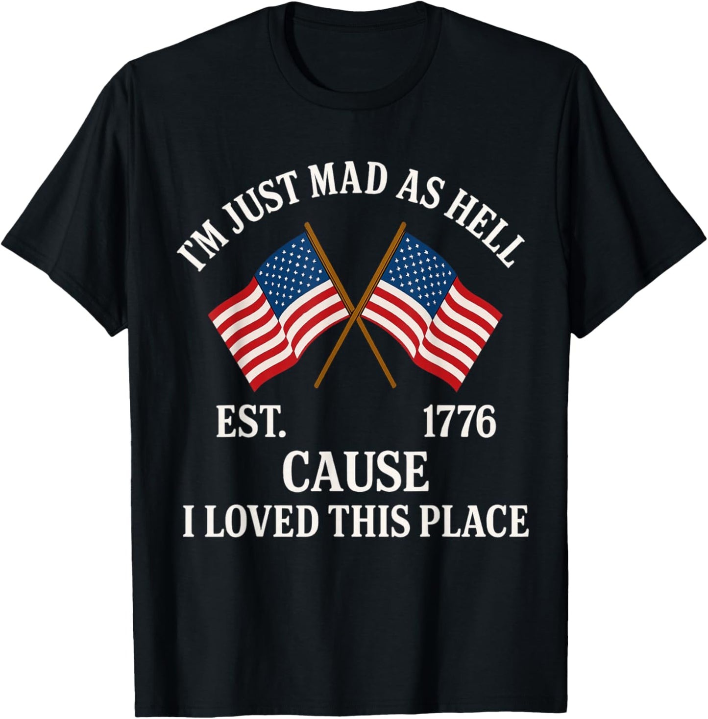 I'm Just Mad As Hell Cause I Loved This Place EST 1776 Apparel | High Search Volume | High CTR Boost