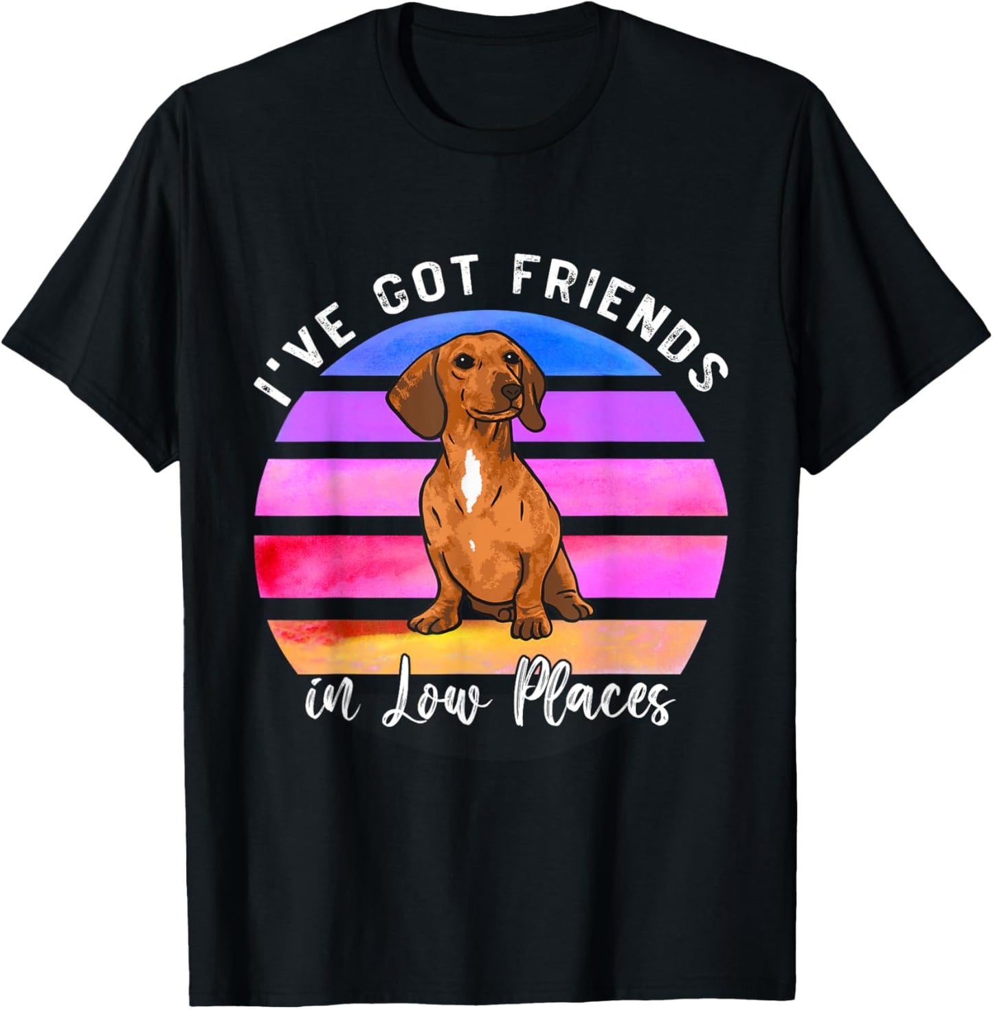 I've Got Friends In Low Places Dachshund Dog Men Women Kids Apparel | Premium Quality | Top Rated Comfort