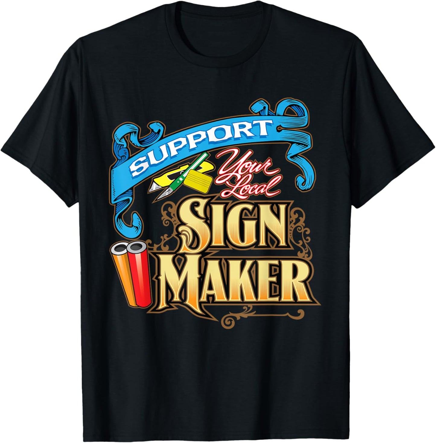 Support Your Local Sign Maker Vinyl Signs T-Shirt T-Shirt | Best Seller Pick | Must-Have Style