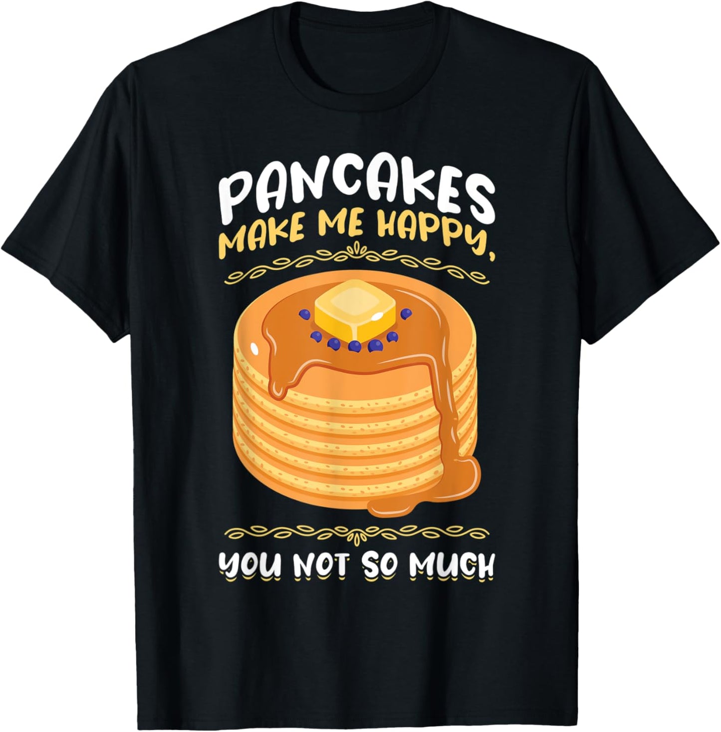 Pancakes Make Me Happy, You Not So Much - Pancake Maker Apparel | Best Seller Pick | Perfect Gift Idea