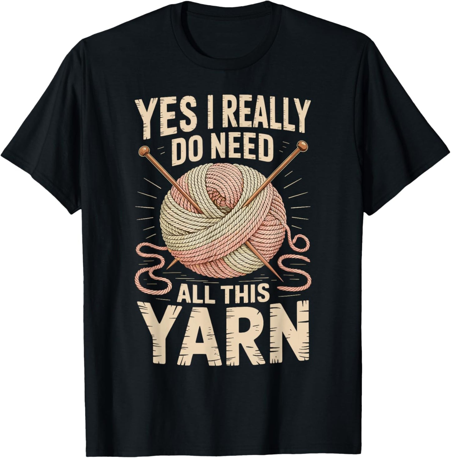 Yes I Really Do Need All This Yarn Knitter Funny Knitting Yarn Supply | Top Rated | Perfect for Crafters