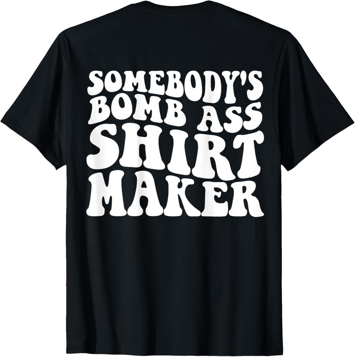 Somebody's Bomb Ass Shirt Maker T-Shirt | High Search Volume | Aesthetic Fit