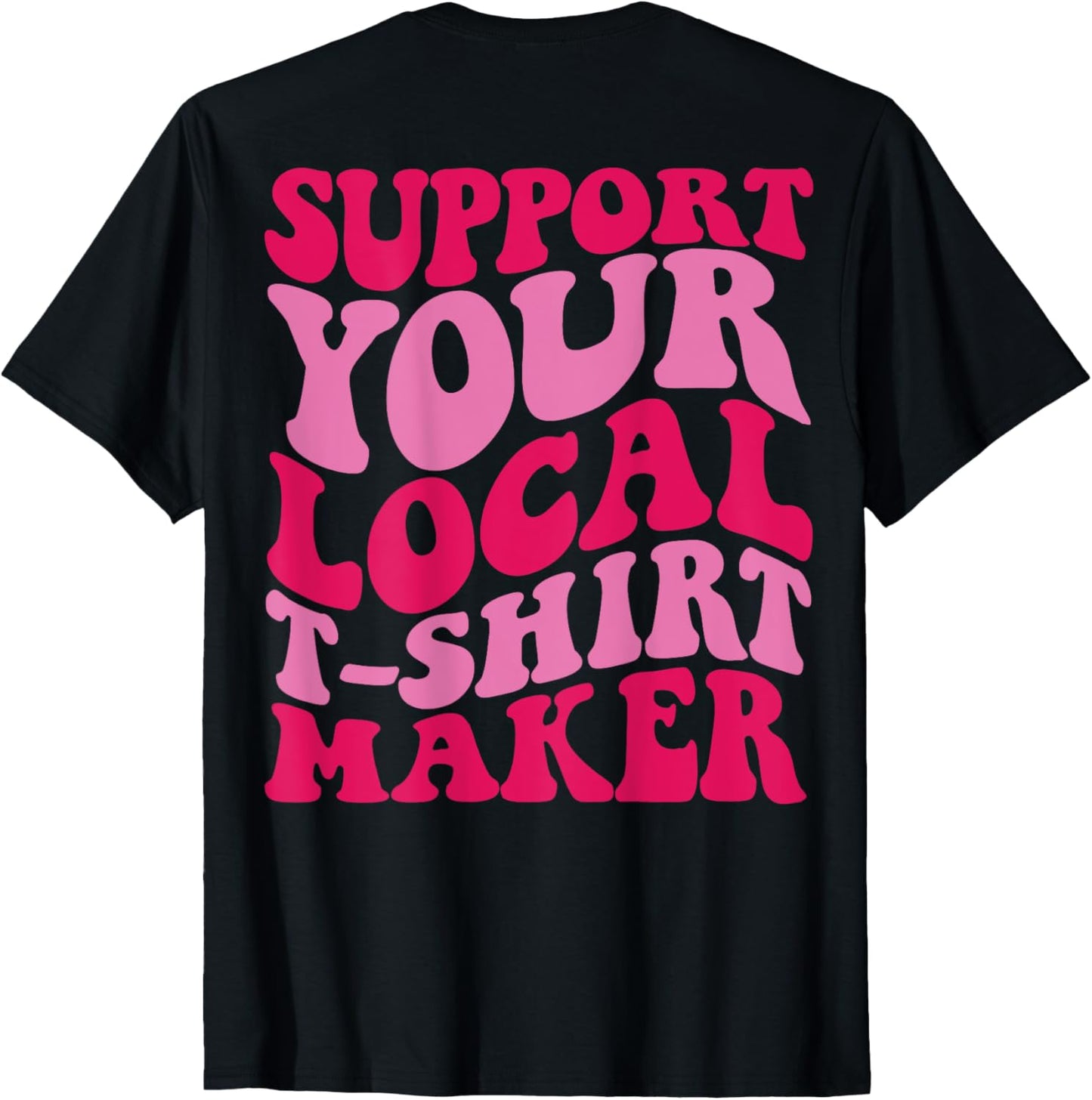 Support your local t-shirt maker T-Shirt | US Viral Style | Perfect Gift Idea