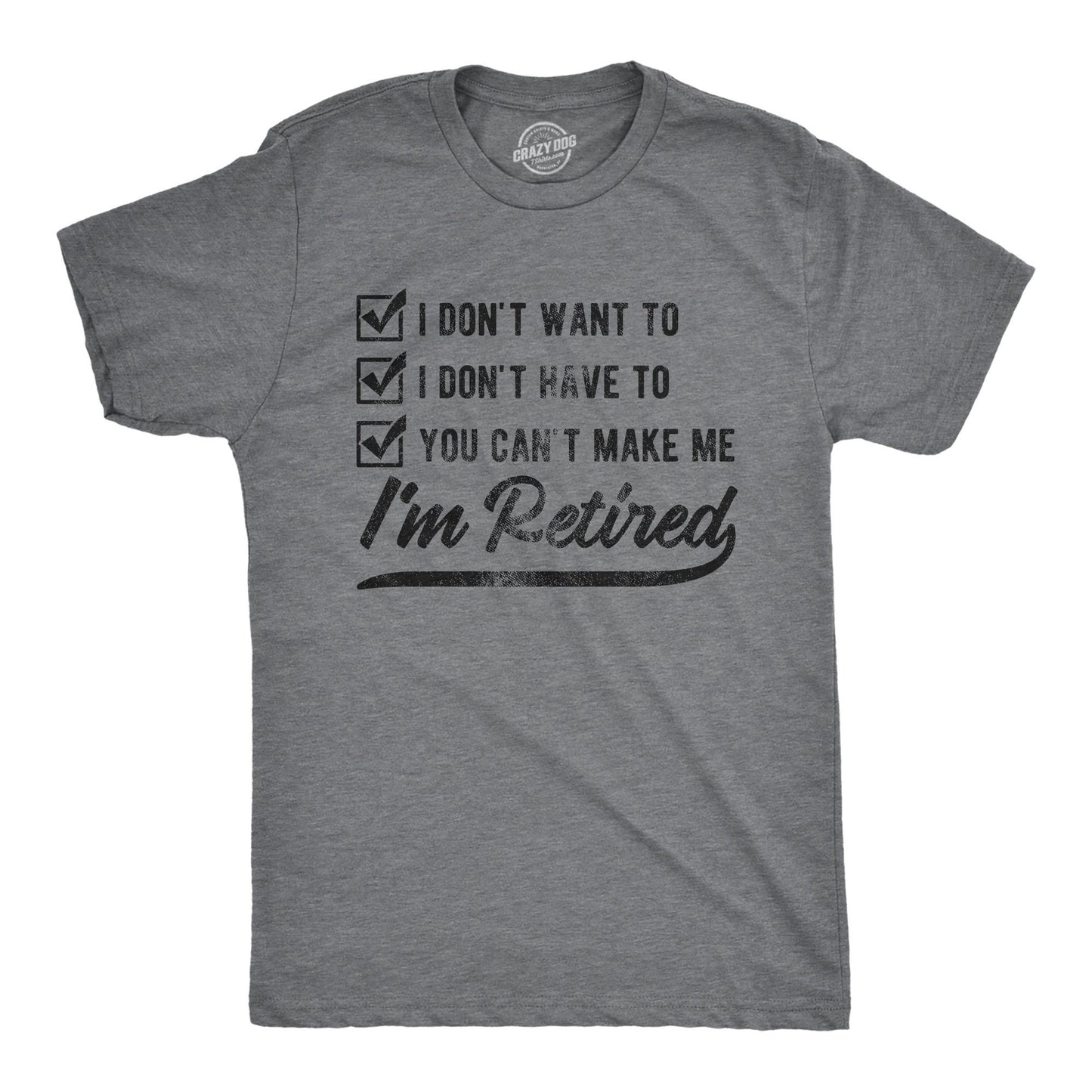 I39m Retired Shirt Don39t Want To Don39t Have To Can39t Make Me Funny Grandpa Shirt Happy Retirement Retirement Gifts MenEnjoy Retirement Graphic Tee – Warm & Stylish · Must-Have Style