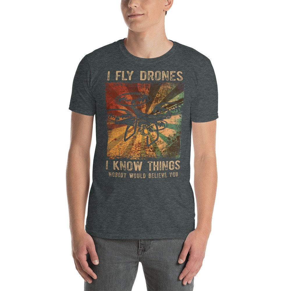 I Fly Drones I Know Things Nobody Believe T Shirt Graphic Tee – Warm & Stylish · High-Quality Print