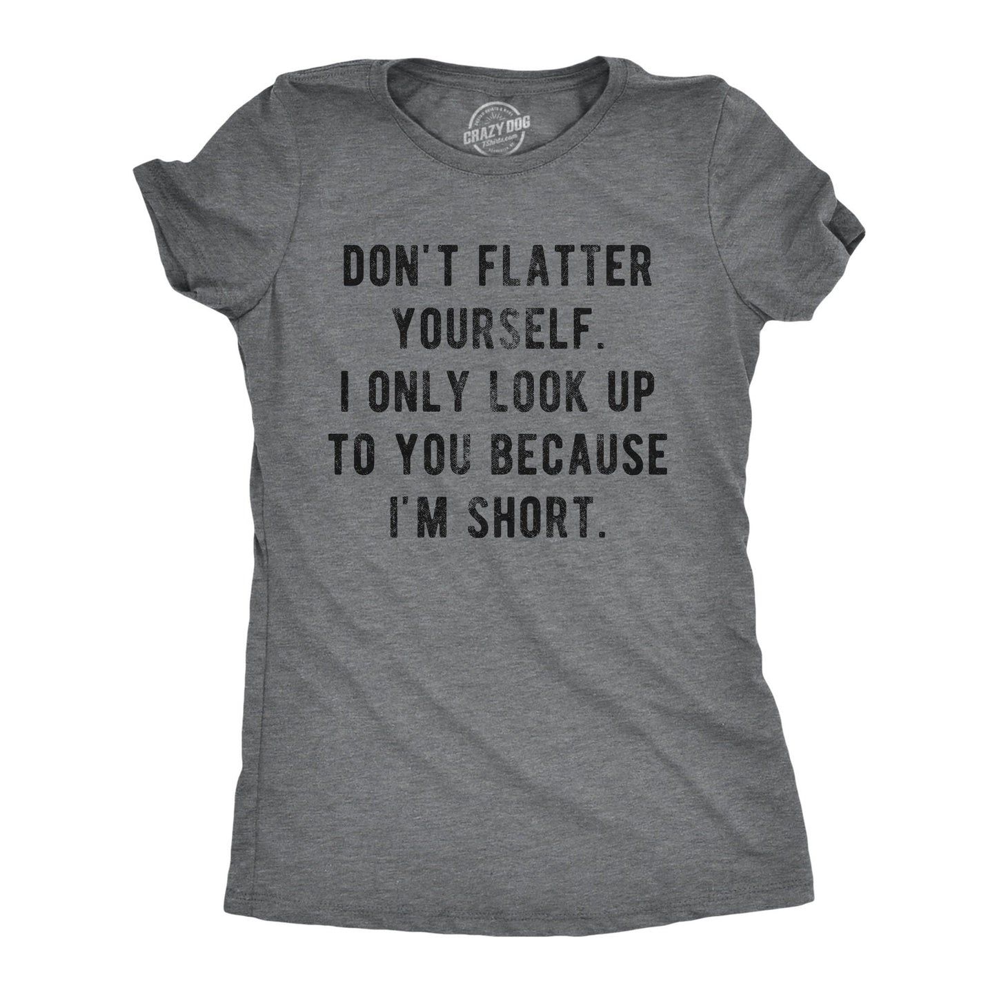 Don39t Flatter Yourself Only Look Up Because Short Rude Shirt Womens Attitude Shirt Funny Offensive Shirts Funny Shirts I39m Short Shirt Graphic Tee – Cozy Vibes · Great Gift For Fans