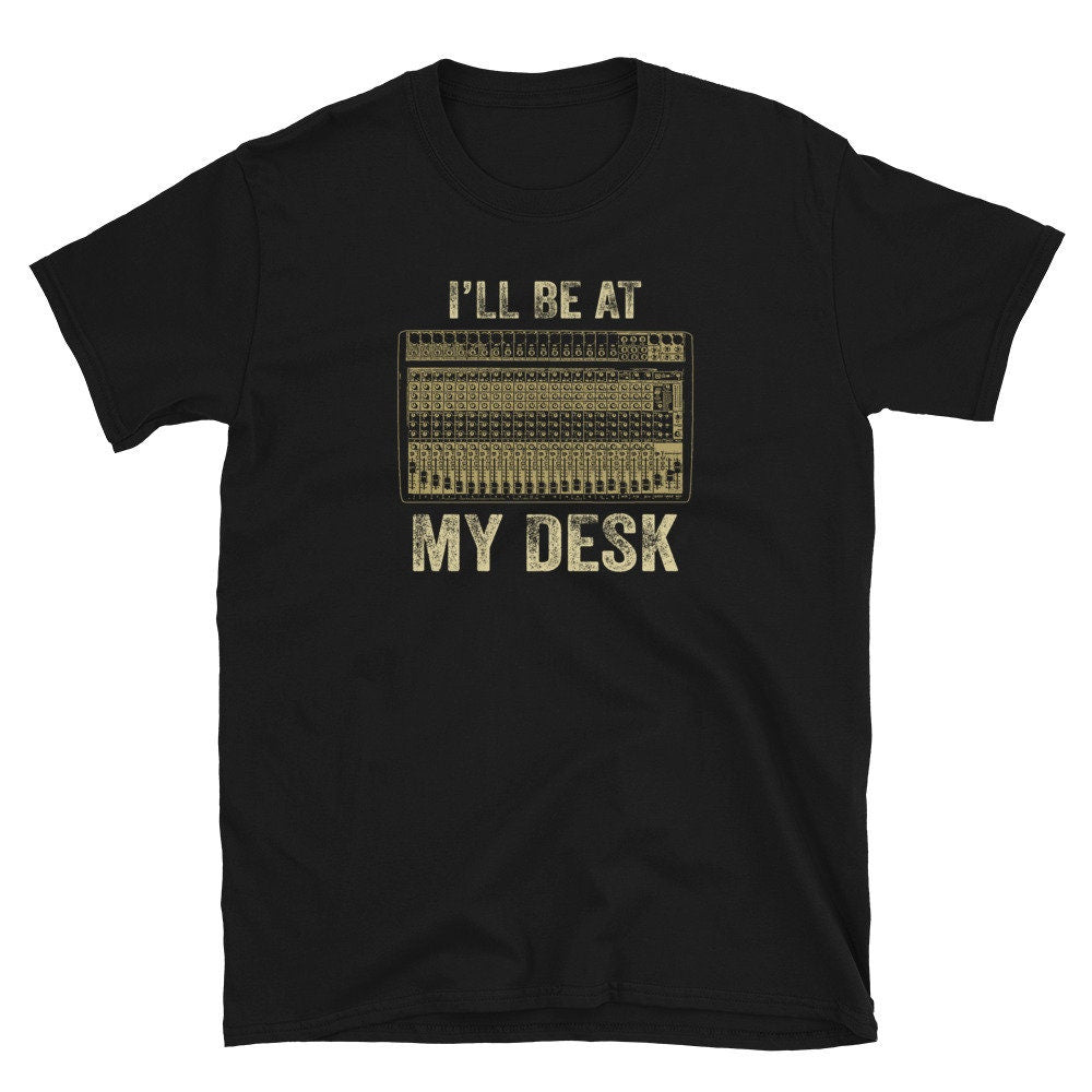 Sound Guy Tech I39ll Be At My Desk Unisex T Shirt Graphic Tee – Easygoing Wear · Top Pick For Any Outfit