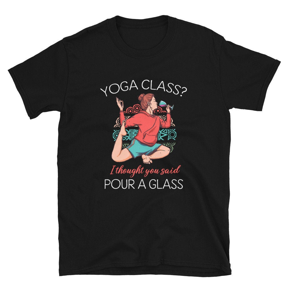 Yoga Class I Thought you Said Pour a Glass T Shirt Graphic Tee – Everyday Comfort · Perfect For Daily Wear