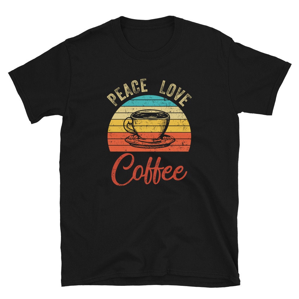Peace Love Coffee Caffeine Lover Unisex T Shirt Graphic Tee – Feel-Good Design · High-Quality Print