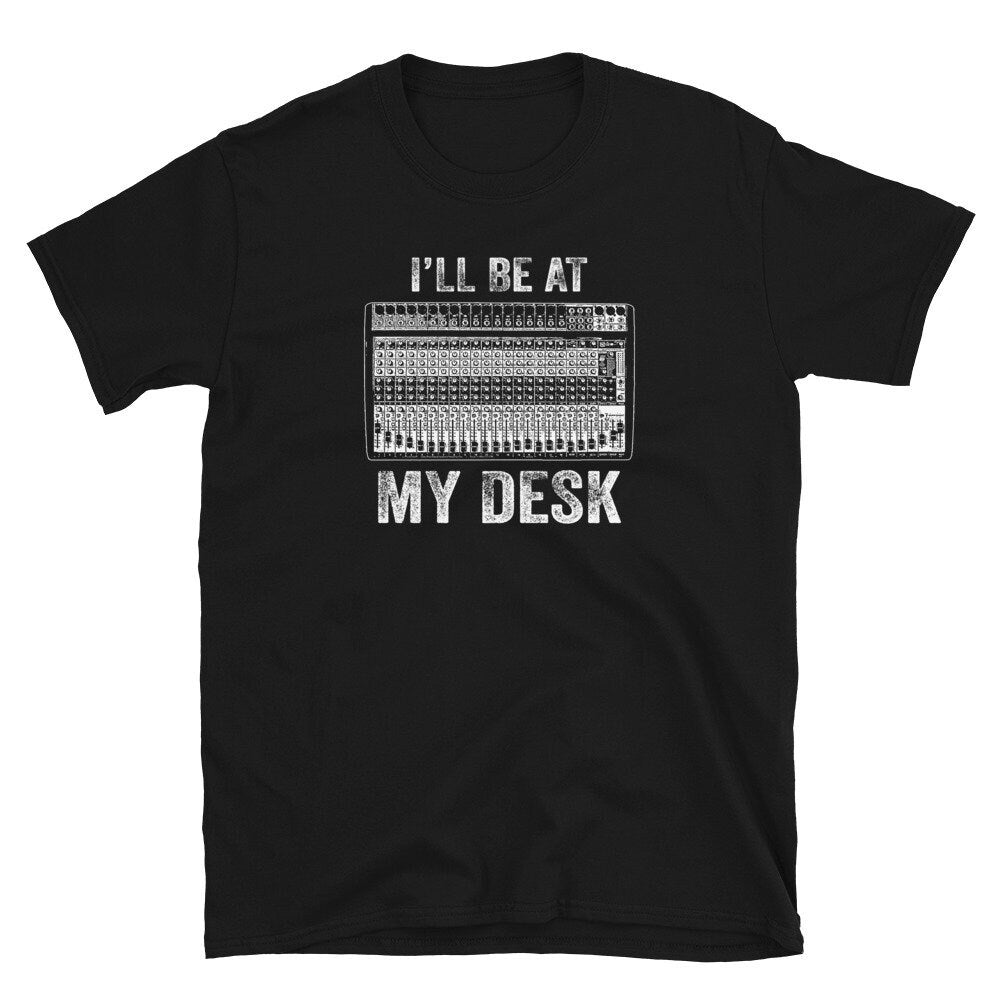 I39ll be at My Desk Sound Engineer Musician Unisex T Shirt Graphic Tee – Fan Favorite · Top Pick For Any Outfit