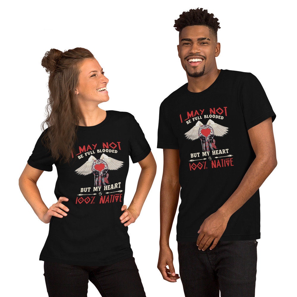 I May Not Be Full Blooded But My Heart Is 100 Native Short Sleeve Unisex T Shirt Graphic Tee – Fan Favorite · Great Gift For Fans
