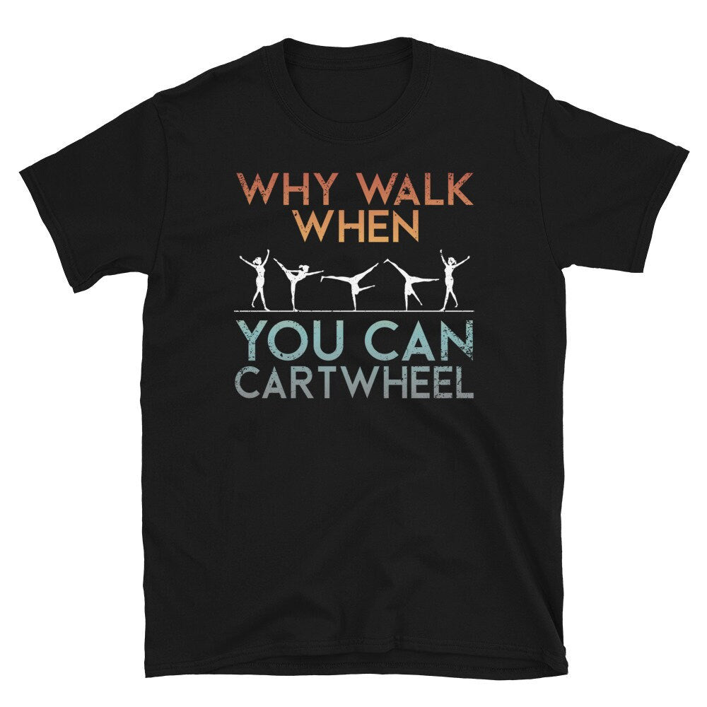 Why Walk You Can Cartwheel Gymnastics Unisex T Shirt Graphic Tee – Feel-Good Design · Great Gift For Fans