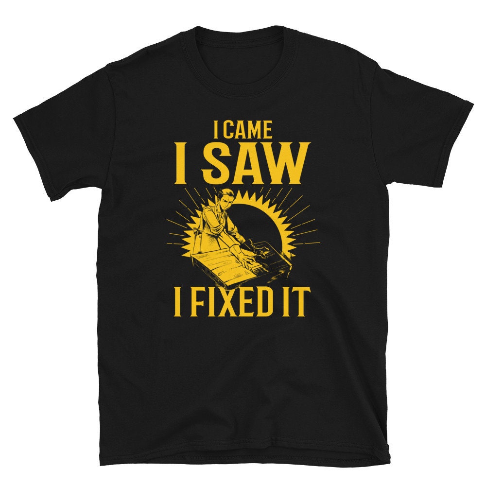 I Came I Saw I Fixed it Woodworking Unisex T Shirt Graphic Tee – Cozy Vibes · Great Gift For Fans