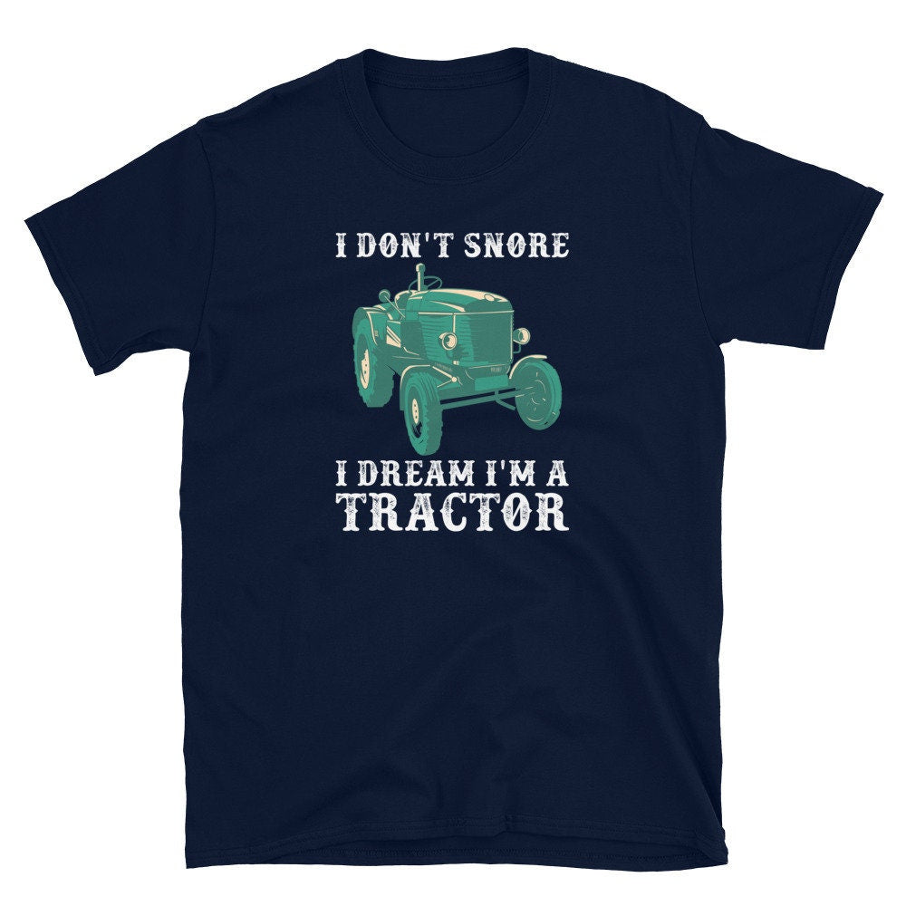 I Don39t Snore I Dream I39m a Tractor Farmer Unisex T Shirt Graphic Tee – Cozy Vibes · Perfect For Daily Wear