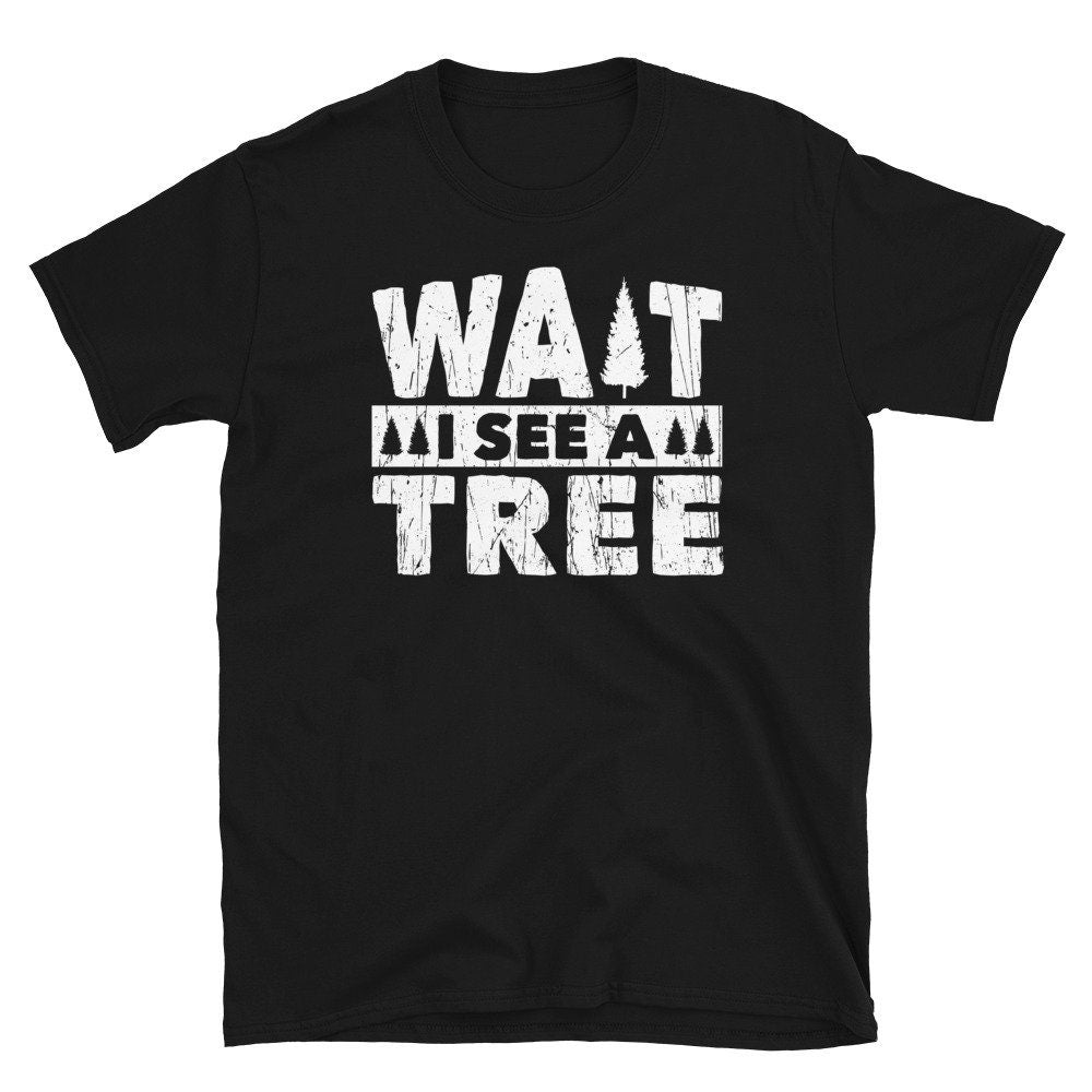 Wait I See A Tree Funny Arborist T Shirt Graphic Tee – Everyday Comfort · Perfect For Daily Wear