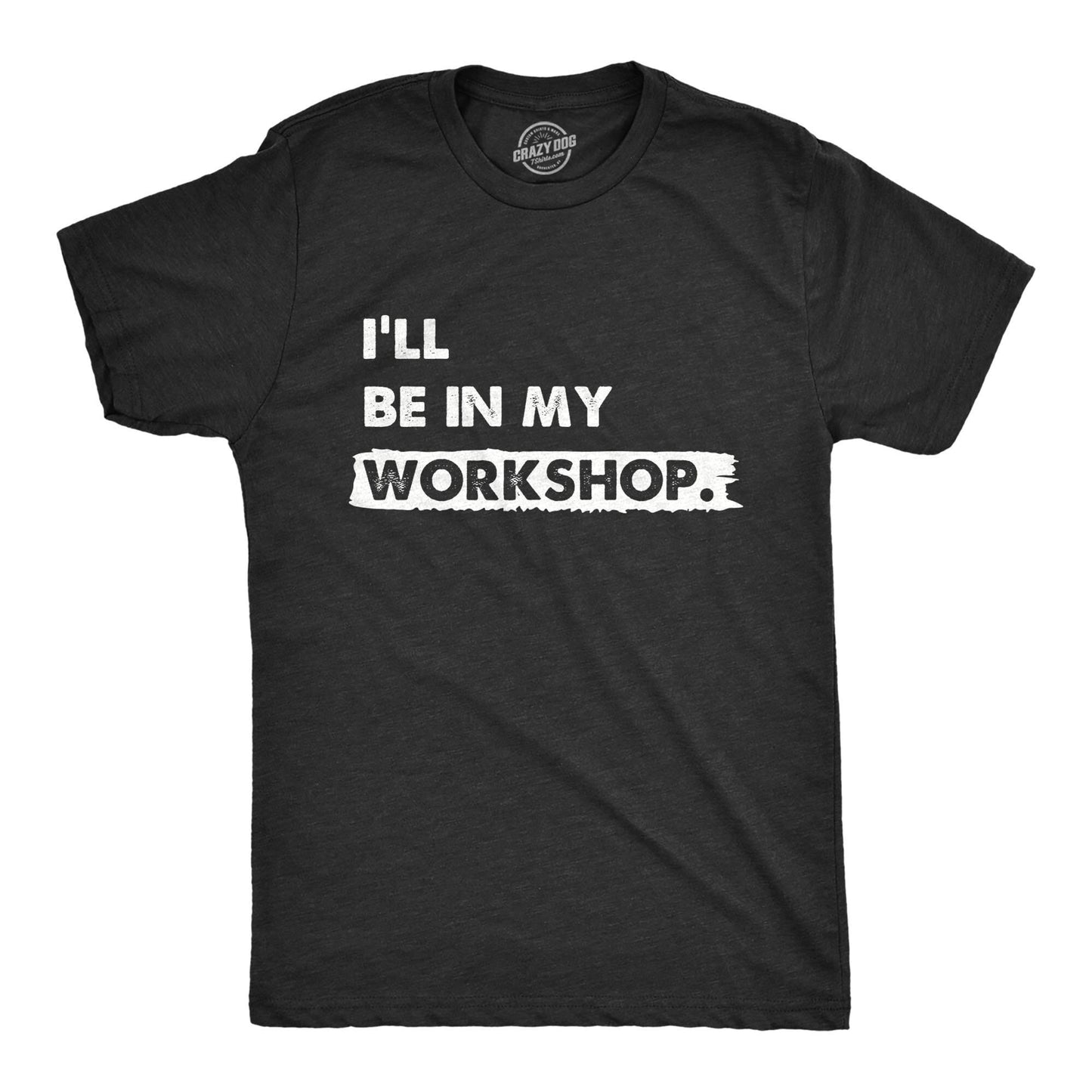 I39ll Be In My Workshop Shirt Work Bench Shirts Mechanics Shirts Dad Shirt Father39s Day Gift Handyman Gifts Car Lover Shirts Graphic Tee – Feel-Good Design · Top Pick For Any Outfit
