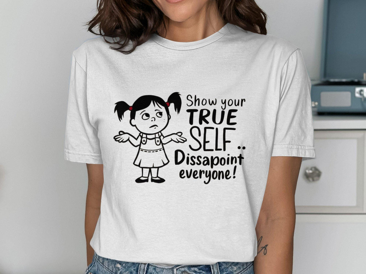 Show Your True Self Dissapoint Everyone T Shirt Graphic Tee – Cozy Vibes · High-Quality Print