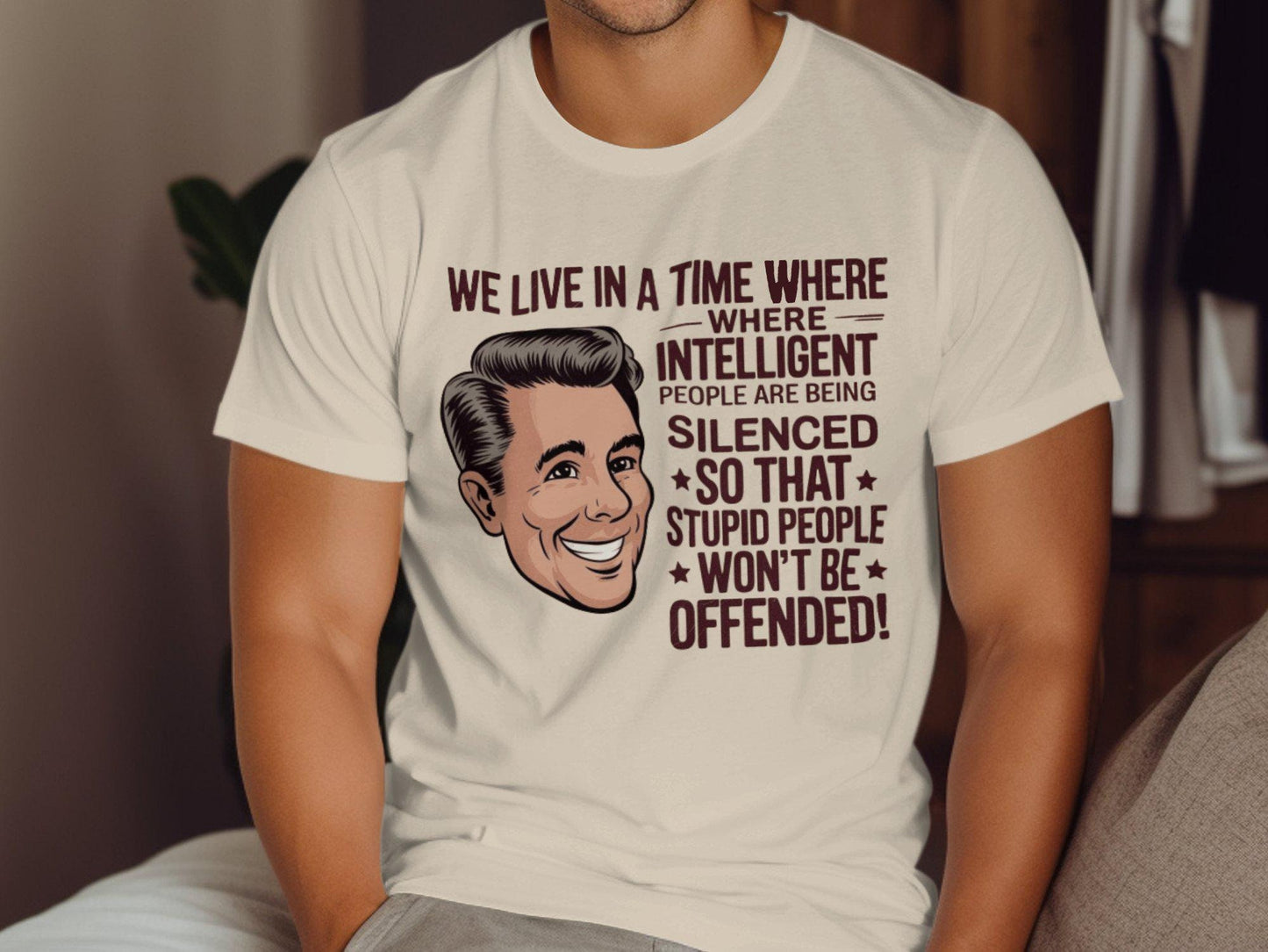 We Live In A Time Where Intelligent People Are Being Silenced So That Stupid People Won39t Be Offended Shirt Graphic Tee – Warm & Stylish · Great Gift For Fans
