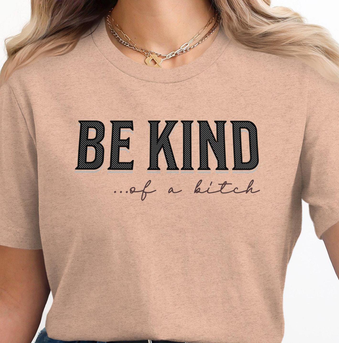 Be Kind Of a Bitch T Shirt Funny Graphic Tee Sarcastic Quote Shirt Humorous Casual Wear Bold Design Top Unique Gift Idea Graphic Tee – Cozy Vibes · Top Pick For Any Outfit