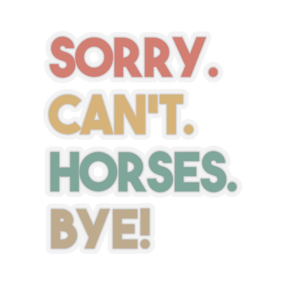 Funny Kiss Cut Stickers Horse Lovers Gift Sorry Can39t Horses Bye Quirky Journal Decals Laptop Accessories Graphic Tee – Bold Style · High-Quality Print