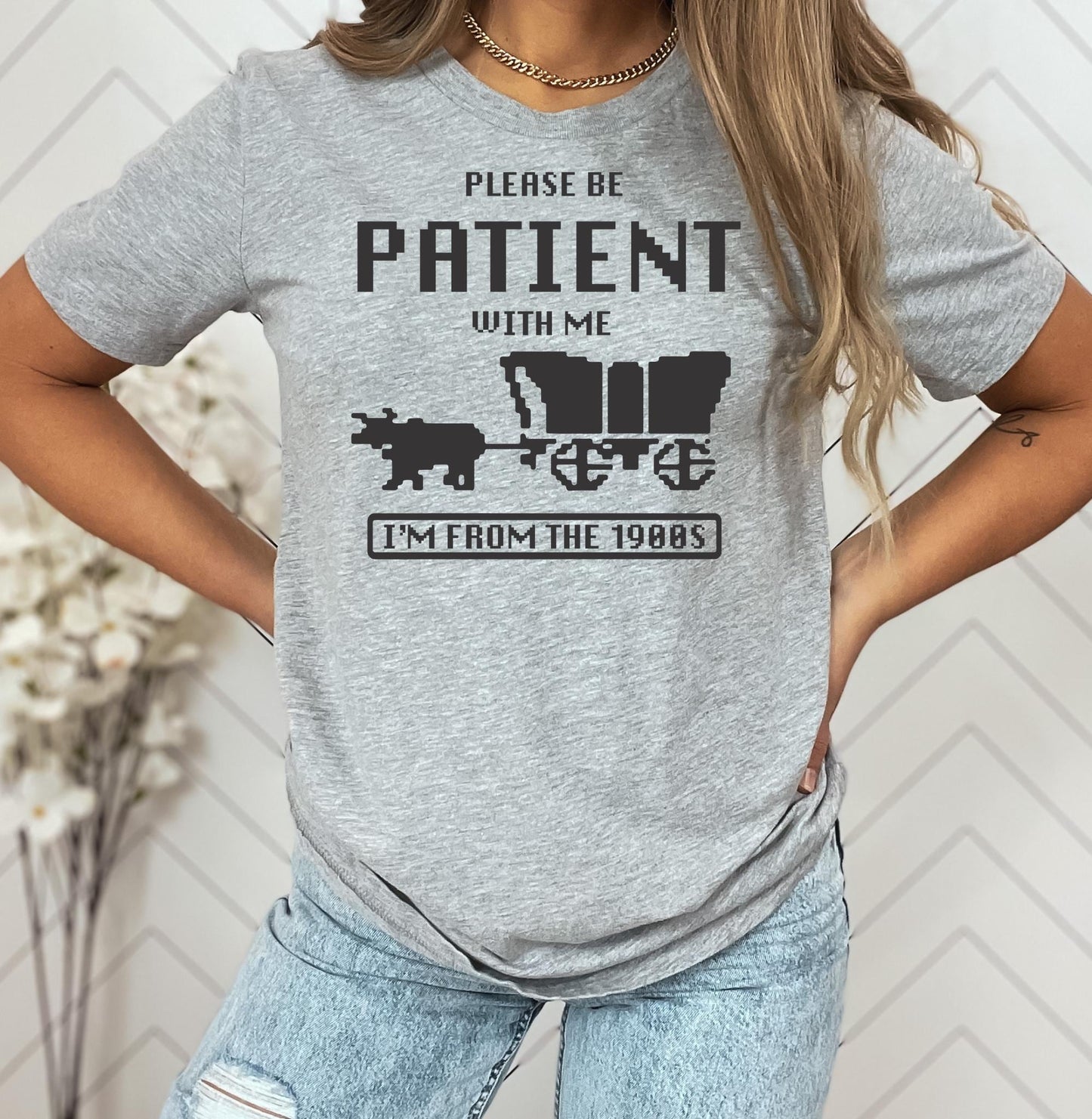 Please Be Patient With Me I39m From The 1900s Shirt Funny Tshirt Gaming Shirt 90s Country Shirt Meme Shirt Women39s funny shirt trendy Graphic Tee – Easygoing Wear · Must-Have Style