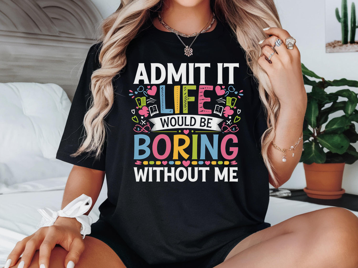 Admit It Life Would Be Boring Without Me Shirt Giftful Funny Saying Shirt Sassy Tee Shirt Life Without Me Funny Shirt Hilarious Shirt Graphic Tee – Bold Style · Must-Have Style
