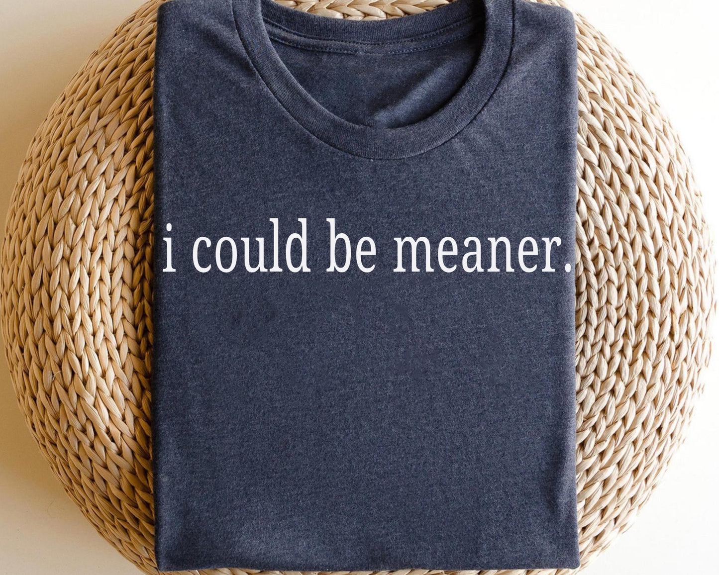 I Could Be Meaner Shirt Funny Quote Shirt Funny Humor Shirt Trendy Shirt for Women Trendy Gift Shirt for Women Graphic Tee – Cozy Vibes · Perfect For Daily Wear