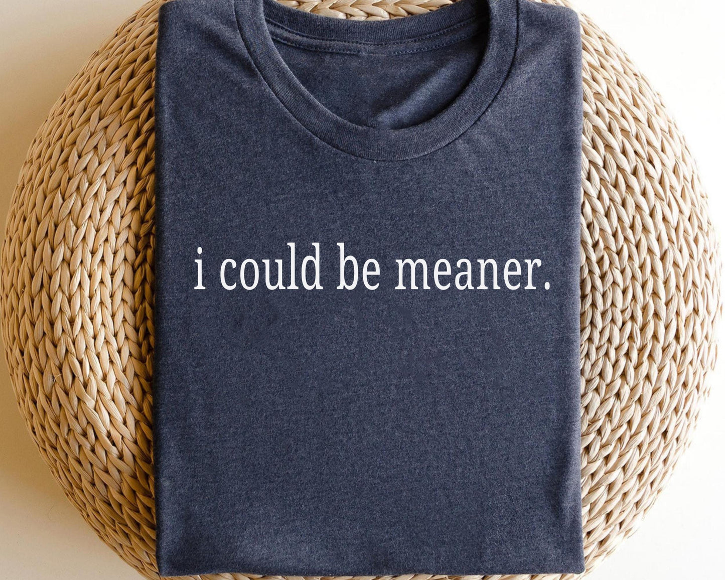 I Could Be Meaner Shirt Funny Quote Shirt Funny Humor Shirt Trendy Shirt Trendy Gift Shirt Graphic Tee – Bold Style · Must-Have Style