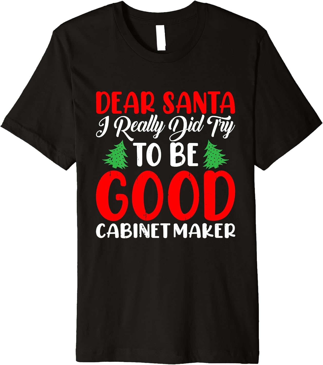 Dear Santa I Really Did Try To Be a Good Cabinet Maker Xmas Premium T-Shirt T-Shirt | Trending 2025 | Comfort Daily Wear