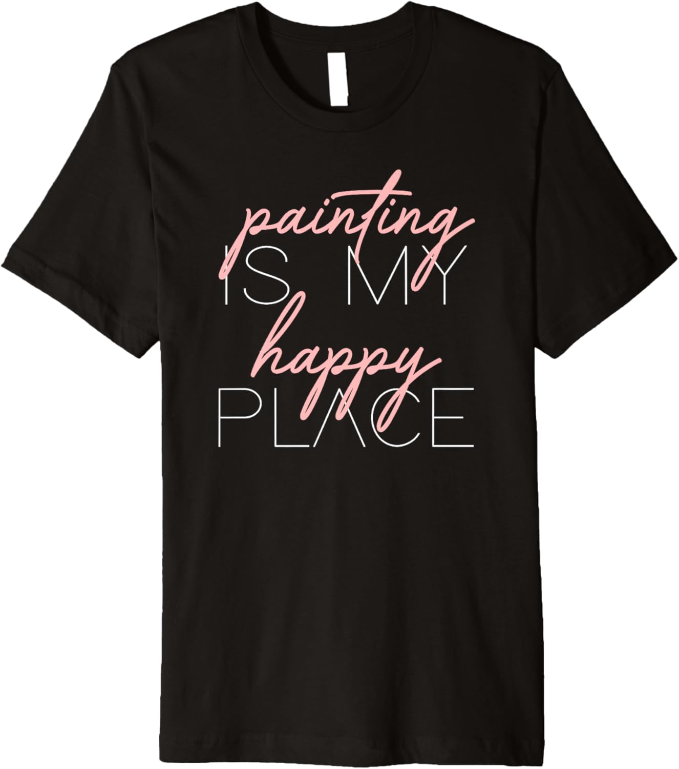 Painting Is My Happy Place Pink Artist Painter Art Teacher Premium Apparel | Google Shopping Optimized | Top Rated Comfort