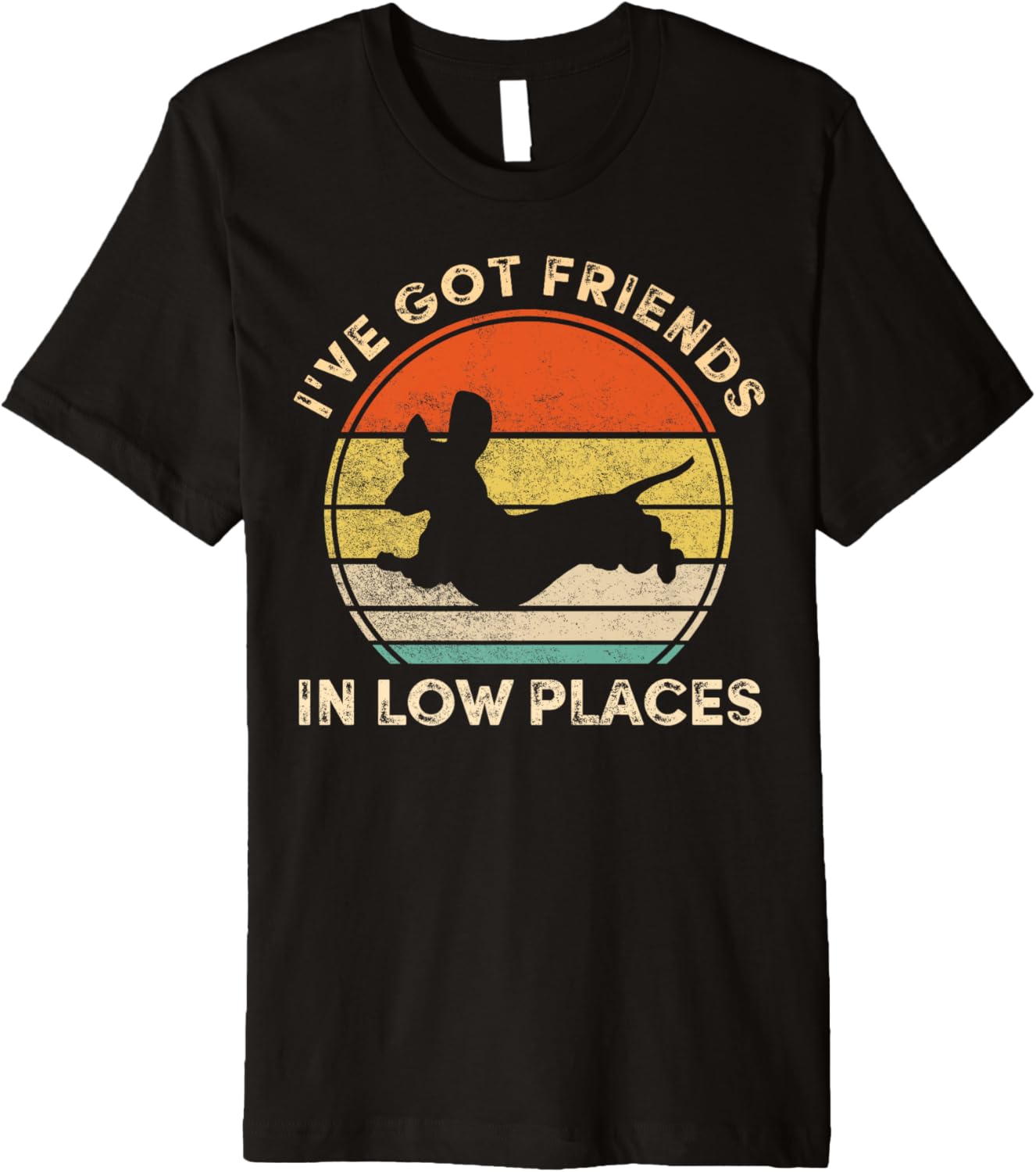 I've Got Friends In Low Places Funny Dachshund Wiener Dog Premium Apparel | High Search Volume | Top Rated Comfort