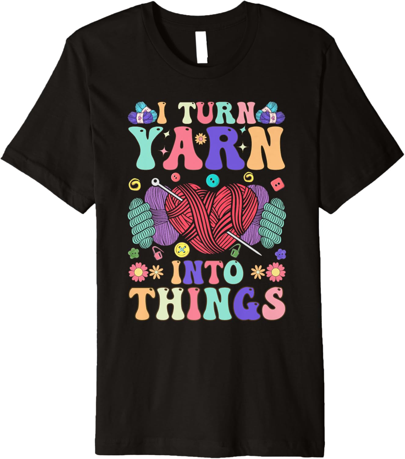 Crocheting Knitting Yarn Lover I Turn Yarn Into Things Premium Yarn Supply | Top Rated | Customer Favorite