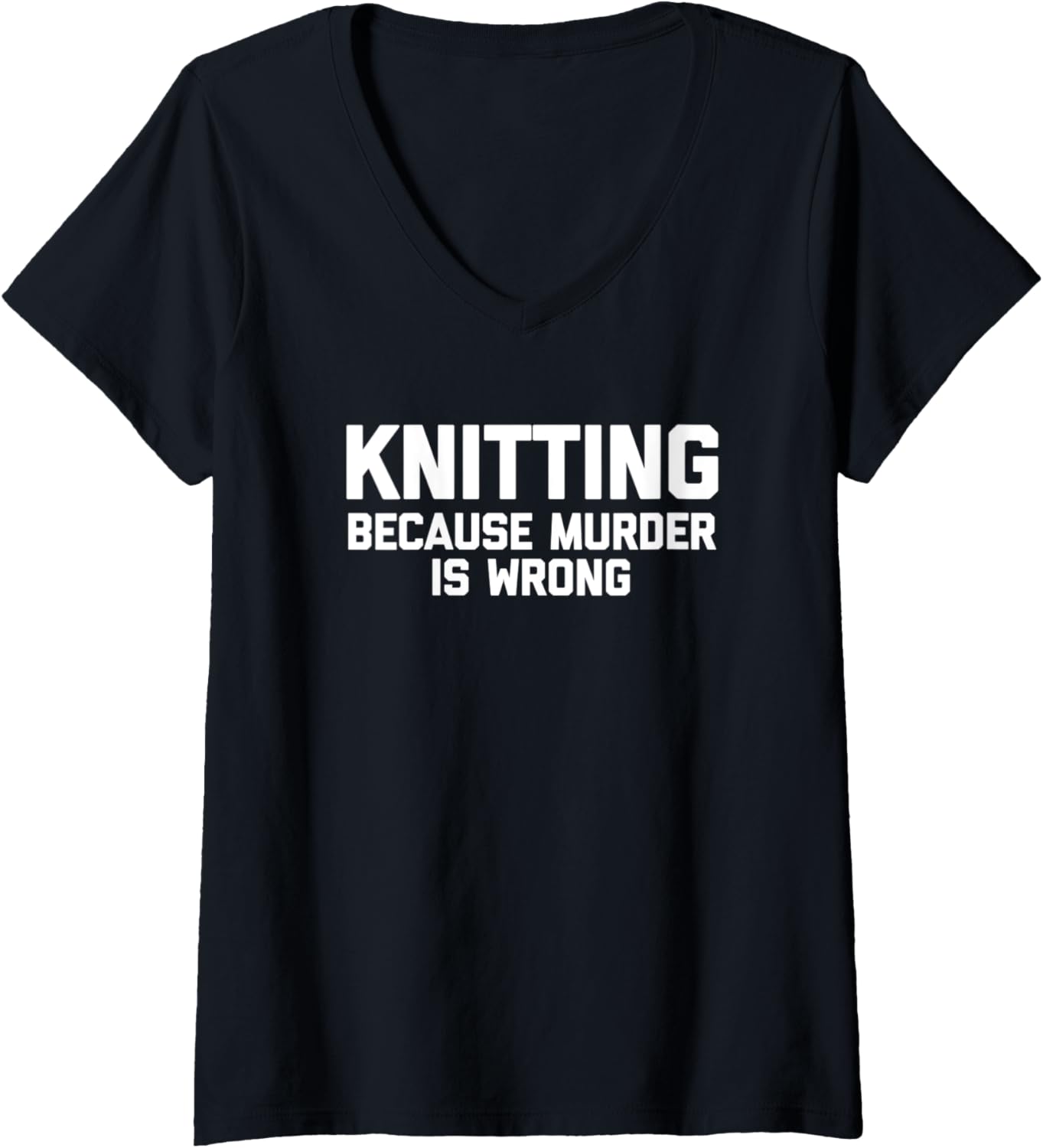 Womens Knitting Because Murder Is Wrong T-Shirt funny yarn Knitting V-Neck T-Shirt | Top Rated | Perfect for Crafters