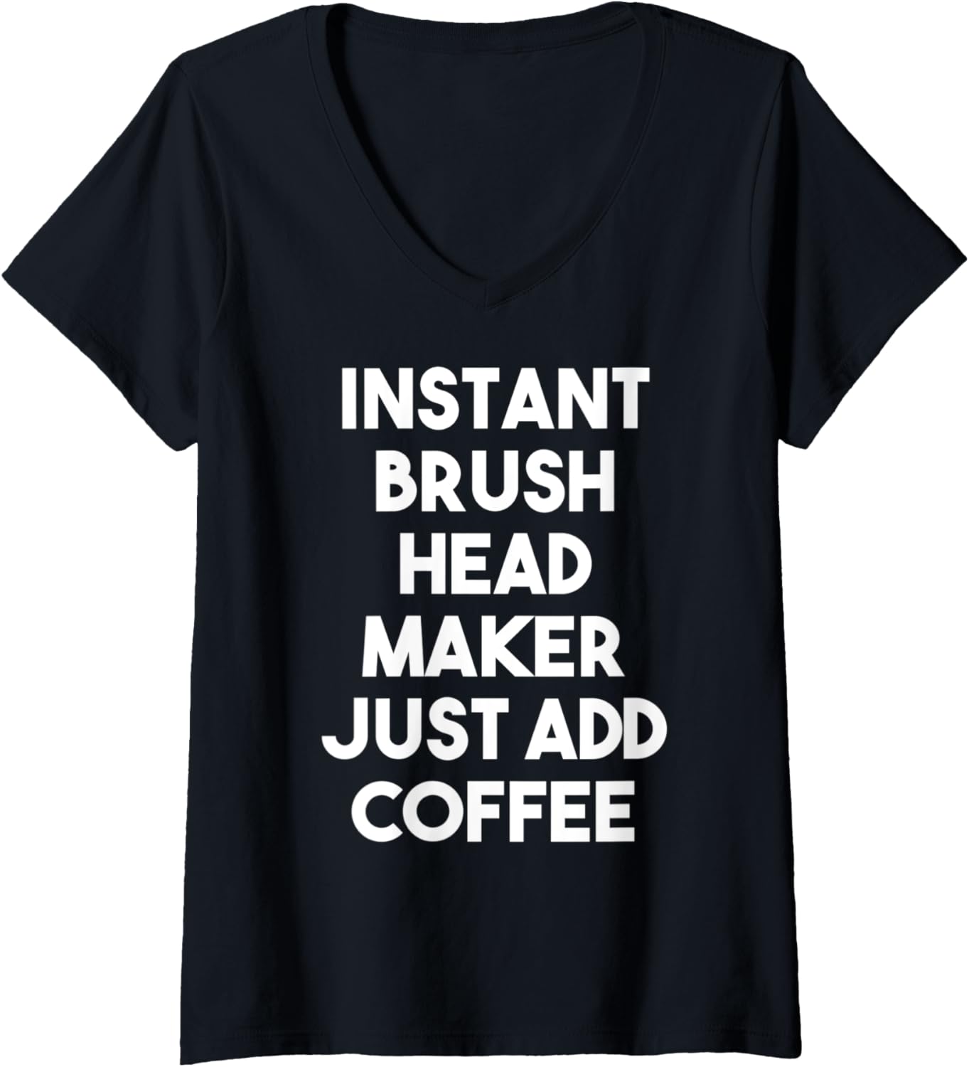 Womens Instant Brush Head Maker Just Add Coffee V-Neck Apparel | Trending 2025 | Must-Have Style