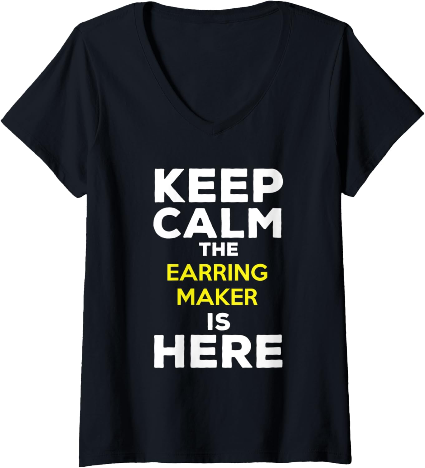 Womens Keep Calm The Earring Maker Is Here V-Neck Apparel | High Search Volume | Comfort Daily Wear