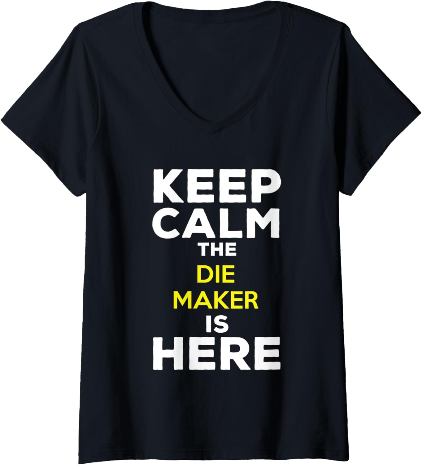 Womens Keep Calm The Die Maker Is Here V-Neck Apparel | High Search Volume | Aesthetic Fit