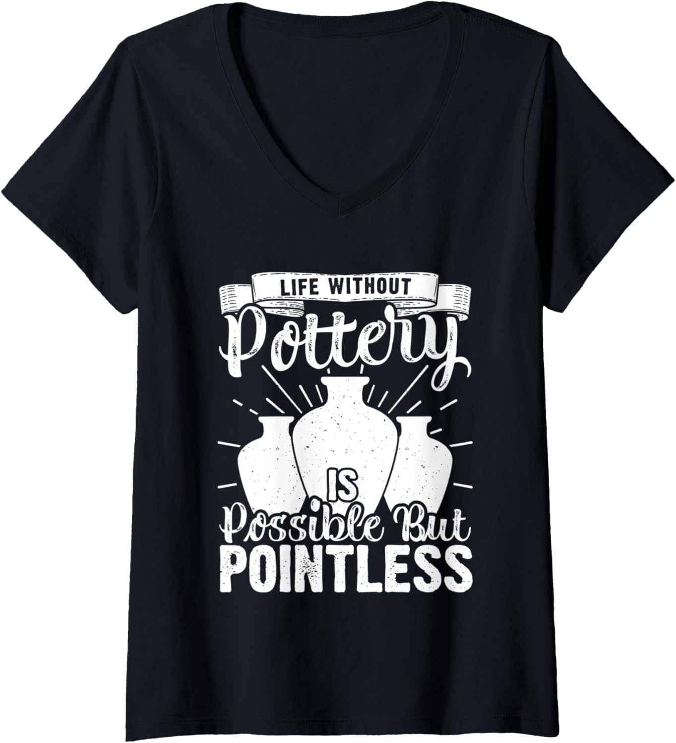 Womens Life Without Pottery Funny Ceramic Artist Clay Maker V-Neck Apparel | High Search Volume | Comfort Daily Wear