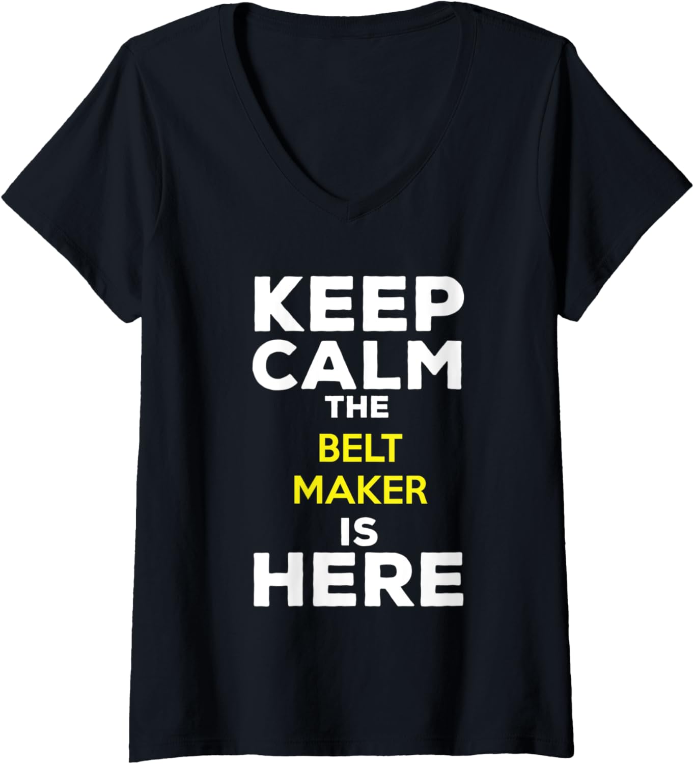 Womens Keep Calm The Belt Maker Is Here V-Neck Apparel | US Viral Style | Comfort Daily Wear