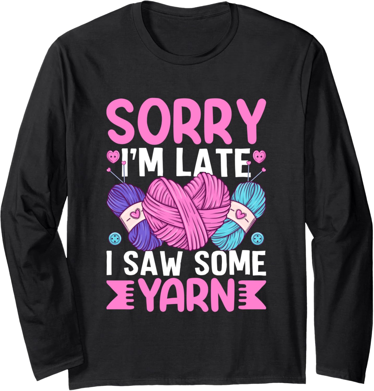 Sorry I'm Late I Saw Some Yarn Humor Long Sleeve Yarn Supply | Premium Quality | Perfect for Crafters