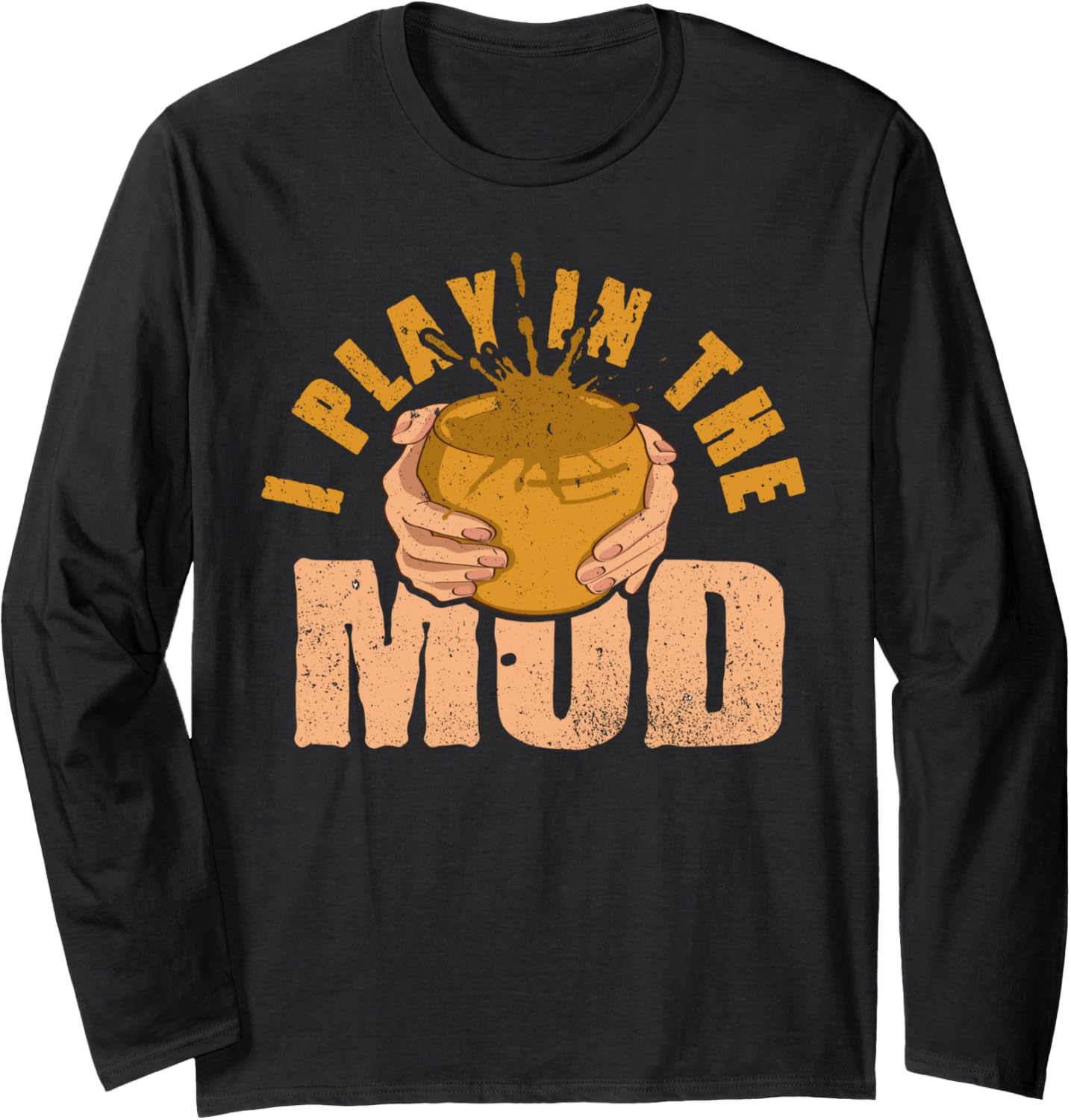 I Play In Mud Pottery Art Maker Support Ceramic Artist Long Sleeve Apparel | US Viral Style | Aesthetic Fit