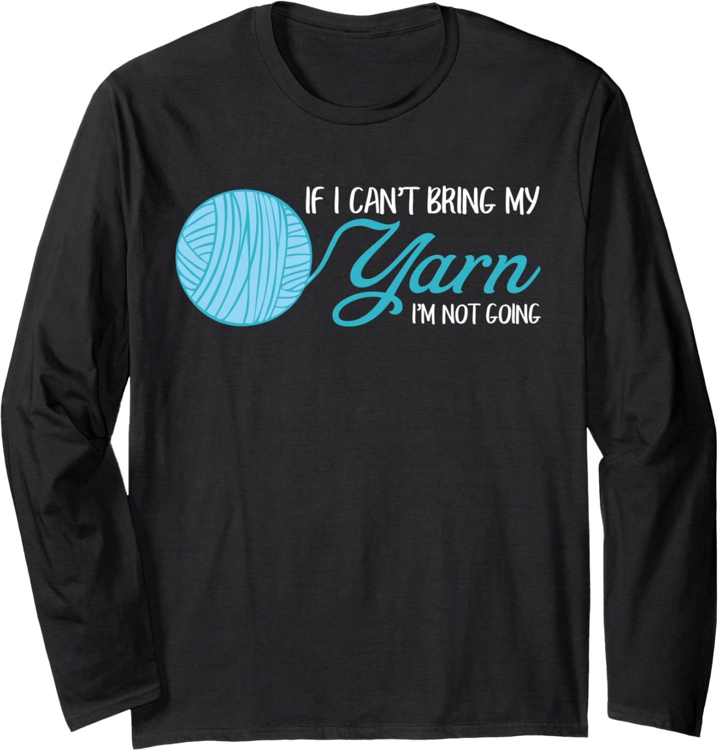 Funny Crochet and Knitting If I Can't Bring My Yarn Long Sleeve Yarn Supply | Trending 2025 | Customer Favorite
