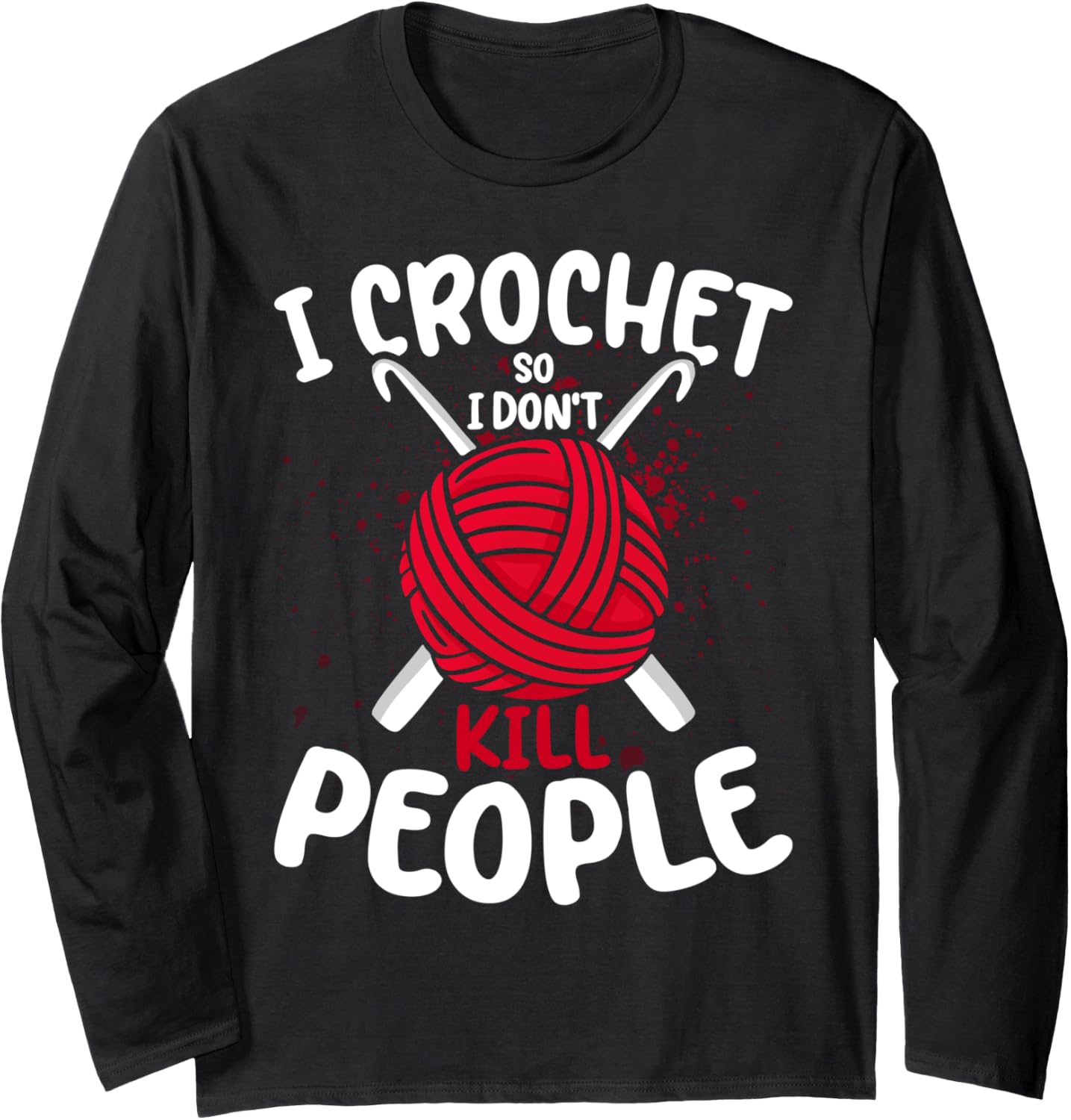 I Crochet So I Dont Kill People Funny Yarn Lover Crocheting Long Sleeve Yarn Supply | Trending 2025 | Customer Favorite