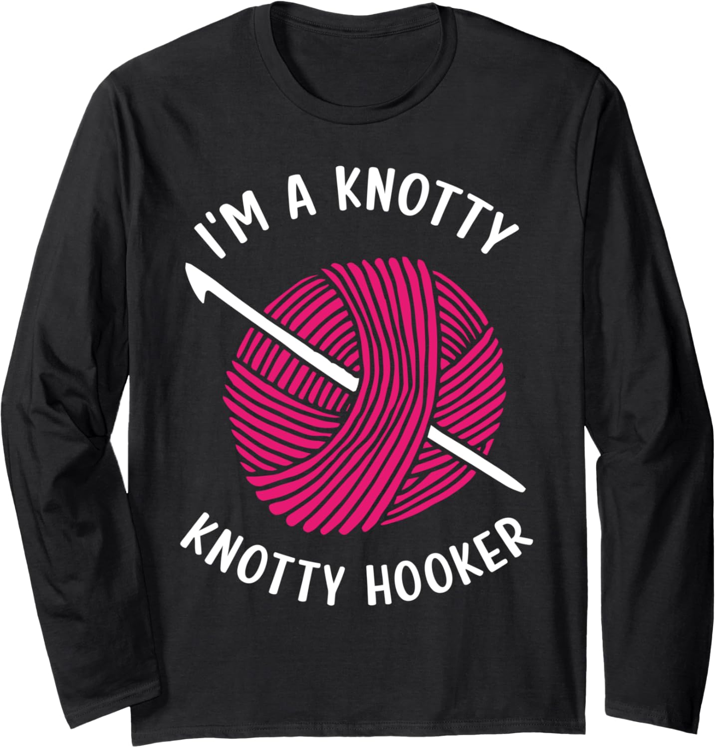 I'M A KNOTTY HOOKER Yarn Crochet Crocheting Funny Long Sleeve Yarn Supply | Premium Quality | Best Seller Choice