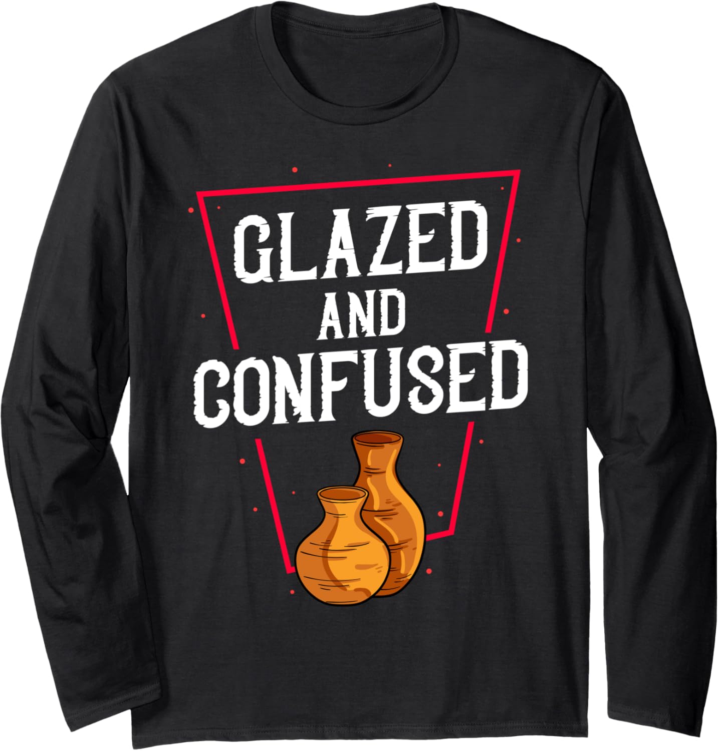 Glazed & Confused Pot Artist Maker Long Sleeve Apparel | Best Seller Pick | Must-Have Style