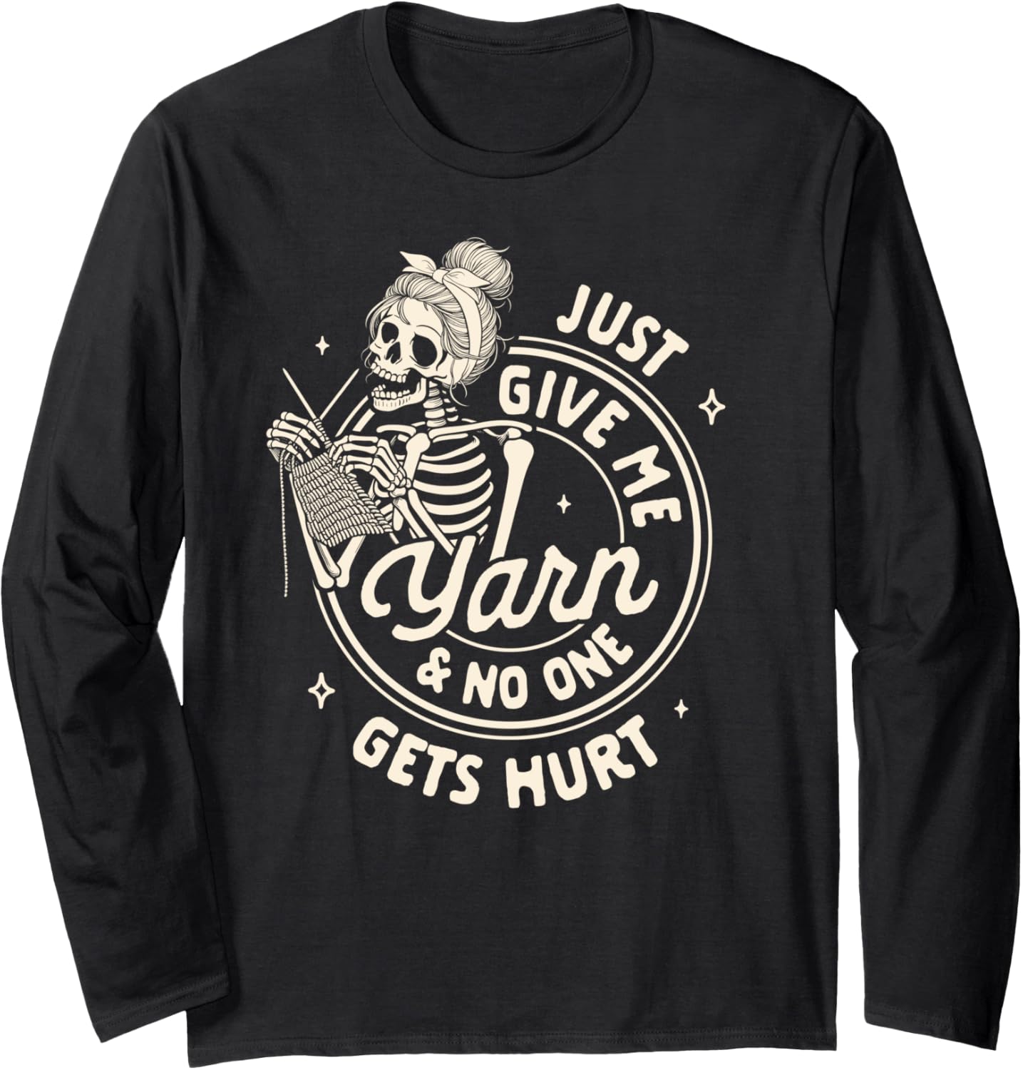 Knitting Lover Knitter Just Give Me Yarn & No One Gets Hurt Long Sleeve Yarn Supply | Top Rated | Customer Favorite