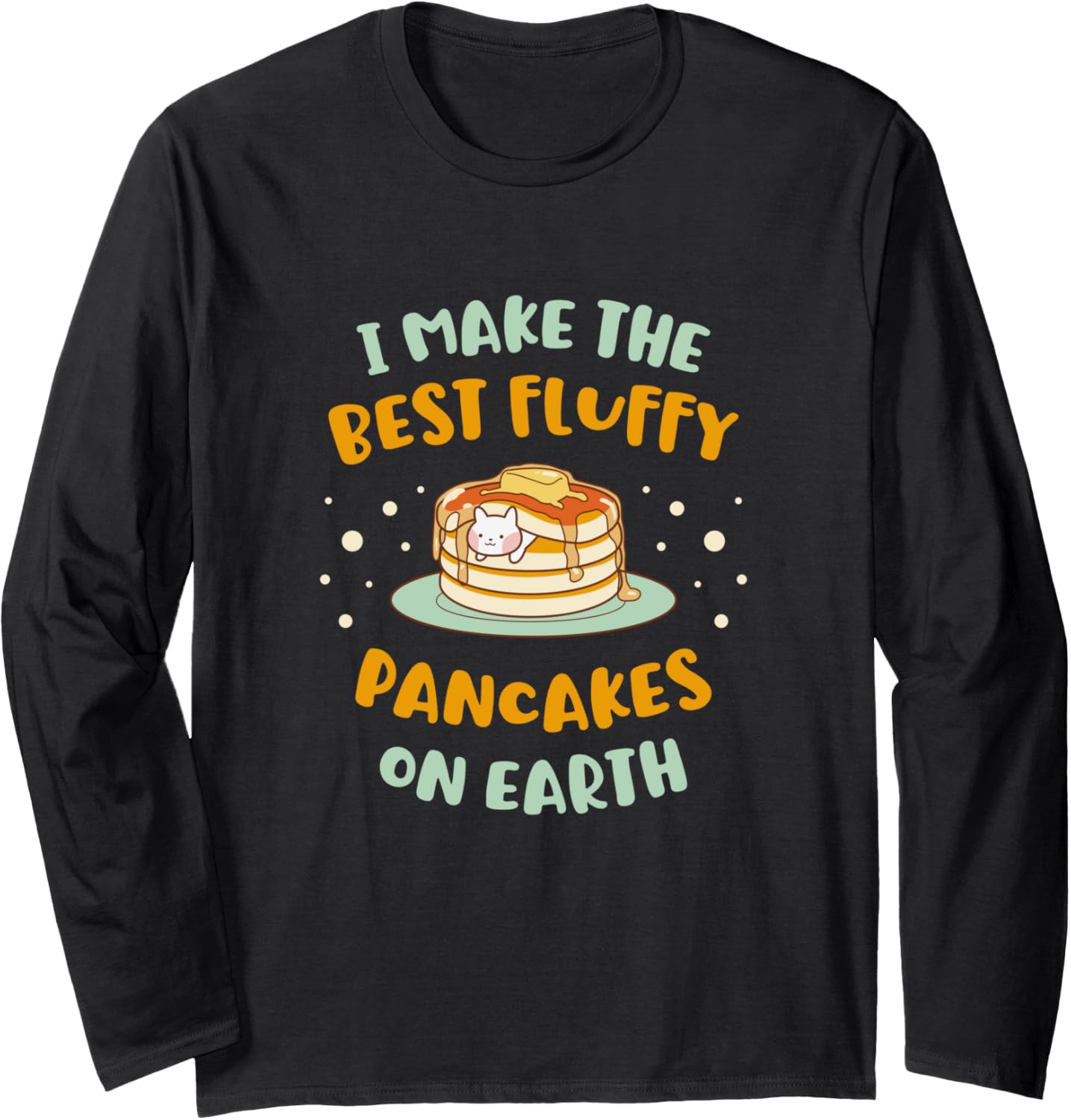 I Make The Best Fluffy Pancakes On Earth Pancake Maker Long Sleeve Apparel | Trending 2025 | Aesthetic Fit