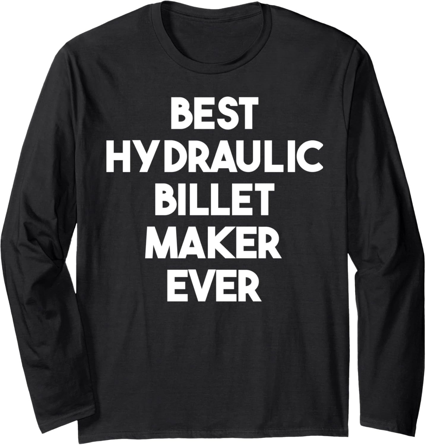 Best Hydraulic Billet Maker Ever Long Sleeve Apparel | Trending 2025 | Comfort Daily Wear